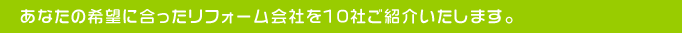 あなたの希望に添ったリフォーム会社を10社紹介します