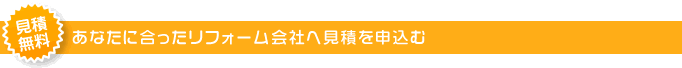 あなたに合ったリフォーム会社へ見積を申し込む